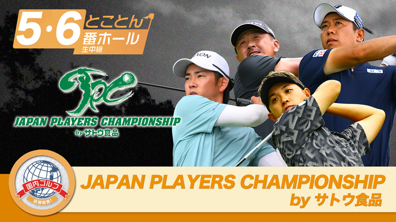 とことん5番・6番ホール生中継 2026JAPAN PLAYERS CHAMPIONSHIP by サトウ食品