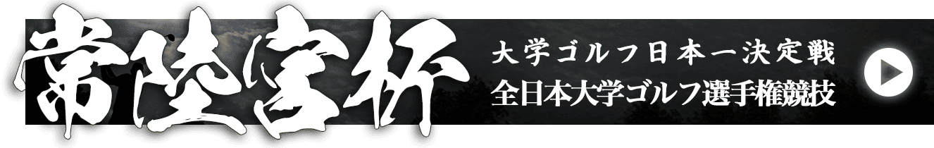 【独占】大学日本一決定戦「常陸宮杯全日本大学ゴルフ選手権競技2026」｜ゴルフネットワークプラスTV